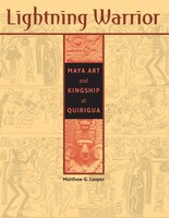 Lightning Warrior: Maya Art And Kingship At Quirigua