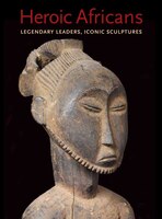 Heroic Africans: Legendary Leaders, Iconic Sculptures