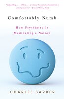 Comfortably Numb: How Psychiatry Is Medicating A Nation