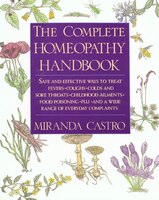 The Complete Homeopathy Handbook: Safe And Effective Ways To Treat Fevers, Coughs, Colds And Sore Throats, Chil