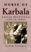 Horse Of Karbala: Muslim Devotional Life In India