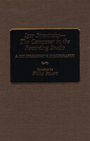 Igor Stravinsky--the Composer In The Recording Studio:  A Comprehensive Discography