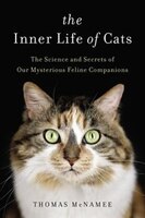 The Inner Life Of Cats: The Science And Secrets Of Our 