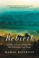 Rebirth: A Fable Of Love, Forgiveness, And Following Your 