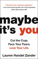 Maybe It&apos;s You: Cut The Crap. Face Your Fears. Love 