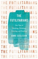 The Futilitarians: Our Year Of Thinking, Drinking, Grieving