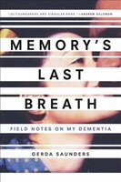 Memory&apos;s Last Breath: Field Notes On My Dementia