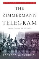 The Zimmermann Telegram: America Enters The War, 1917-1918; Barbara W. Tuchman&apos;s Great War Series