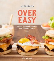 Joy The Baker Over Easy: Sweet And Savory Recipes For 