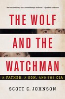 Wolf And The Watchman,the: A Father A Son And The Cia