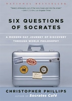 Six Questions Of Socrates: A Modern Day Journey Of Discovery