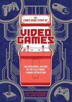 The Comic Book Story Of Video Games: The Incredible History 