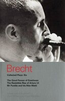 Brecht Collected Plays:  6: Good Person Of Szechwan; The Resistible Rise Of Arturo Ui; Mr Puntila And His Man Matti