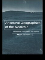 Ancestral Geographies Of The Neolithic: Landscapes, Monuments And Memory