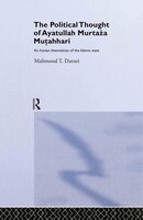 The Political Thought Of Ayatollah Murtaza Mutahhari: An Iranian Theoretician Of The Islamic State