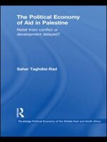 The Political Economy Of Aid In Palestine: Relief From Conflict Or Development Delayed?