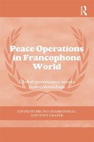 Peace Operations In The Francophone World: Global Governance Meets Post-colonialism