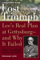 Lost Triumph: Lee&apos;s Real Plan At Gettysburg--and Why It Failed