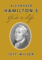 Alexander Hamilton's Guide to Life