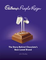 Cadburys Purple Reign: The Story Behind Chocolates Best-loved Brand