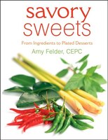 Savory Sweets: From Ingredients To Plated Desserts