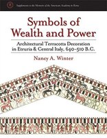 Symbols Of Wealth And Power: Architectural Terracotta Decoration In Etruria And Central Italy, 640-510 B.c.