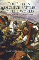 The Fifteen Decisive Battles of the World: From Marathon to Waterloo (Dover Military History, Weapons, Armor)