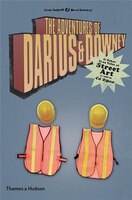 Adventures Of Darius And Downey: And Other True Tales Of Street Art As Told To Ed Zipco