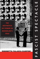 Fascist Spectacle: The Aesthetics Of Power In Mussolinis Italy