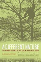A Different Nature: The Paradoxical World Of Zoos And Their Uncertain Future