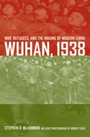 Wuhan, 1938: War, Refugees, And The Making Of Modern China