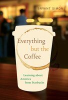 Everything But The Coffee: Learning About America From Starbucks