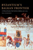 Byzantiums Balkan Frontier: A Political Study Of The Northern Balkans, 900-1204