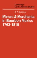 Miners And Merchants In Bourbon Mexico 1763-1810