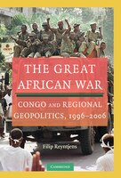 The Great African War: Congo And Regional Geopolitics, 1996-2006
