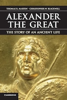 Alexander the Great: The Story of an Ancient Life