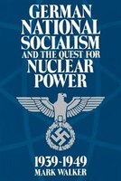 German National Socialism and the Quest for Nuclear Power, 