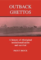 Outback Ghettos: Aborigines, Institutionalisation And Survival