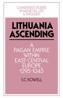 Lithuania Ascending: A Pagan Empire Within East-central Europe, 1295-1345