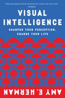 Visual Intelligence: Sharpen Your Perception, Change Your 