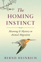The Homing Instinct: Meaning And Mystery In Animal Migration