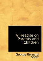 9780554282800 - George Bernard Shaw: A Treatise on Parents and Children (Large Print Edition) - 書