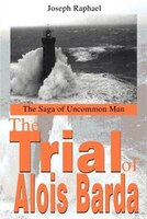 The Trial Of Alois Barda: The Saga Of Uncommon Man