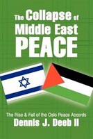 The Collapse Of Middle East Peace: The Rise & Fall Of The Oslo Peace Accords