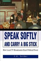 Speak Softly And Carry A Big Stick: How Local Tv Broadcasters Exert Political Power