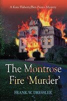 The Montrose Fire &apos;murder&apos;:  A Kate Flaherty/ben Pierce Mystery