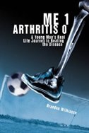 Me 1 Arthritis 0: A Young Man&apos;s Real Life Journey To Beating The Disease
