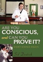 Are You Conscious, And Can You Prove It?: Short Science Essays