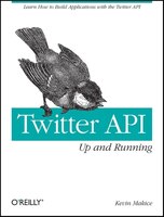 Twitter Api:  Up And Running: Learn How To Build Applications With The Twitter Api