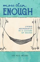 MORE THAN ENOUGH: Living Abundantly in a Culture of Excess